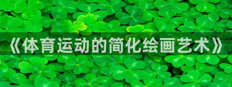 3377体育官方正版app新能源:《体育运动的简化绘画艺术》